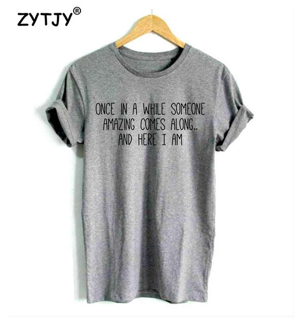 once in a while someone amazing comes along Women tshirt Cotton Casual Funny t shirt For Lady Girl Top Tee Z-991